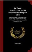 An Easie Introduction to the Philosophers Magical Gold