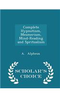 Complete Hypnotism, Mesmerism, Mind-Reading and Spritualism - Scholar's Choice Edition