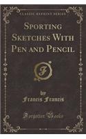 Sporting Sketches with Pen and Pencil (Classic Reprint): (English)