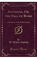 Antonina, Or, the Fall of Rome, Vol. 3 of 3: A Romance of the Fifth Century (Classic Reprint)