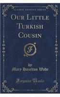 Our Little Turkish Cousin (Classic Reprint): (English)