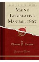 Maine Legislative Manual, 1867 (Classic Reprint)