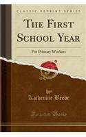 The First School Year: For Primary Workers (Classic Reprint): For Primary Workers (Classic Reprint)