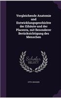 Vergleichende Anatomie und Entwicklungsgeschichte der Eihäute und der Placenta, mit Besonderer Berücksichtigung des Menschen: (English)