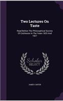 Two Lectures On Taste: Read Before The Philosophical Society Of Colchester In The Years 1825 And 1827(English)