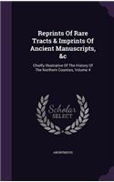 Reprints Of Rare Tracts & Imprints Of Ancient Manuscripts, &c: Chiefly Illustrative Of The History Of The Northern Counties, Volume 4