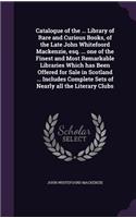 Catalogue of the ... Library of Rare and Curious Books, of the Late John Whitefoord Mackenzie, esq. ... one of the Finest and Most Remarkable Libraries Which has Been Offered for Sale in Scotland ... Includes Complete Sets of Nearly all the Literar
