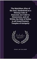 Matchless Altar of the Soul, Symbolized as a Shining Cube of Diamond, one Cubit in Dimensions, and set Within the Holy of Holies in all Grand Esoteric Temples of Antiquity