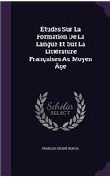 Études Sur La Formation De La Langue Et Sur La Littérature Françaises Au Moyen Âge