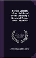 Edward Cracroft Lefroy, his Life and Poems Including a Reprint of Echoes From Theocritus;