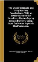 The Queen's Hounds and Stag-hunting Recollections, With an Introduction on the Hereditary Mastership, by Edward Burrows, Comp. From the Brocas Papers in His Possession