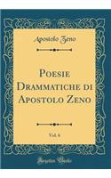 Poesie Drammatiche Di Apostolo Zeno, Vol. 6 (Classic Reprint)