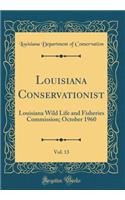 Louisiana Conservationist, Vol. 13: Louisiana Wild Life and Fisheries Commission; October 1960 (Classic Reprint)