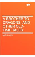 A Brother to Dragons, and Other Old-Time Tales