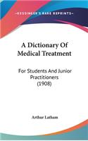 Dictionary Of Medical Treatment: For Students And Junior Practitioners (1908)