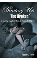 Binding Up the Broken: Finding Healing for a Wounded Spirit