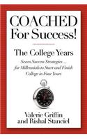 Coached For Success! The College Years: Seven Success Strategies........For Millennials to Start and Finish College in Four Years