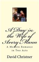 Day in the Wife of Avery Mann: A Modern Romance in Two Acts