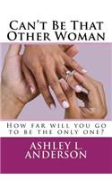 Can't Be That Other Woman