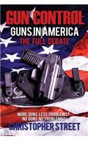 Gun Control: Guns in America, the Full Debate, More Guns Less Problems? No Guns No Problems?(Gun Control Books, Nra, Mass Shootings, Gun Control in USA)
