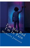 I'm Not Bad I'm In Pain: The legacy of a 35 year old secret(1 An Angel in the Devils Bed)