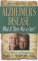 Alzheimer's Disease: What If There Was a Cure?: The Story of Ketones