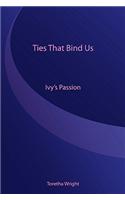Ties That Bind Us: Ivy's Passion