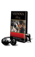 Vienna 1814: How the Conquerors of Napoleon Made Love, War, and Peace at the Congress of Vienna