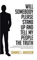 Will Somebody Please Stand Up and Tell My People THE TRUTH