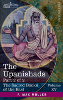 The Upanishads, Part 2 of 2: (15 The Sacred Books of the East (Volume 15 of 50))