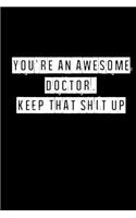 You're An Awesome Doctor. Keep That Shit Up - 6 x 9 Inches (Funny Perfect Gag Gift, Organizer, Notes, Goals & To Do Lists)