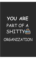you are part of a shitty ORGANIZATION Notebook birthday Gift
