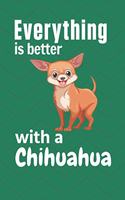 Everything is better with a Chihuahua: For Chihuahua Dog Fans