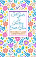 Set Goals & Fucking Crush Them - Vision Board Planner & Action Workbook