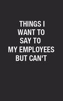 Things I Want To Say To My Employees But Can't