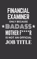 Financial Examiner Only Because Badass Mother F****R Is Not An Official Job Title Notebook: Lined Journal, 120 Pages, 6 x 9, Matte Finish