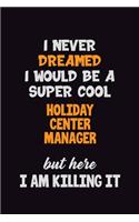 I Never Dreamed I would Be A Super Cool Holiday Center Manager But Here I Am Killing It: 6x9 120 Pages Career Pride Motivational Quotes Blank Lined Job Notebook Journal