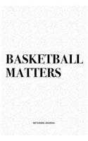 Basketball Matters: A 6x9 Inch Diary Notebook Journal With A Bold Text Font Slogan On A Matte Cover and 120 Blank Lined Pages Makes A Great Alternative To A Card