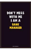 Don't Mess With Me, I Am A Bank Manager: Career Motivational Quotes 6x9 120 Pages Blank Lined Notebook Journal