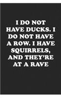 I Do Not Have Ducks. I Do Not Have a Row. I Have Squirrels, and They're at a Rave