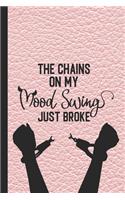 The chains on my mood swing just broke