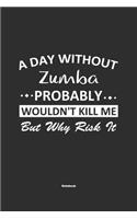 A Day Without Zumba Probably Wouldn't Kill Me But Why Risk It Notebook: NoteBook / Journla Zumba Gift, 120 Pages, 6x9, Soft Cover, Matte Finish