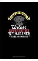 Always Be Yourself Unless You Can Be A Weimaraner Then Be A Weimaraner: Glucose Monitoring Log(314 Glucose Monitoring Log)
