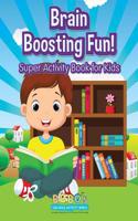 Brain Boosting Fun! Super Activity Book for Kids