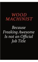 Wood Machinist Because Freaking Awesome Is Not An Official Job Title: Career journal, notebook and writing journal for encouraging men, women and kids. A framework for building your career.