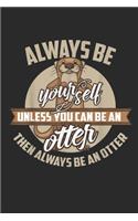 Always Be Yourself Unless You Can Be An Otter Then Always Be An Otter: (6x9 Journal): Lined Writing Notebook, 120 Pages