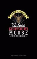 Always Be Yourself Unless You Can Be A Moose Then Be A Moose: Dual Notebook - Blank & Lined(180 Dual Notebook - Blank & Lined)