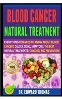 Blood Cancer Natural Treatment: Everything You Need To Know About Blood Cancer's Causes, Signs, Symptoms, The Best Natural Treatments For Good, And Prevention!