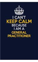 I Can't Keep Calm Because I Am A General practitioner