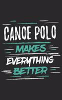 Canoe Polo Makes Everything Better: Funny Cool Canoe Polo Journal - Notebook - Workbook Diary - Planner-6x9 - 120 Blank Pages With An Awesome Comic Quote On The Cover. Cute Gift For fo